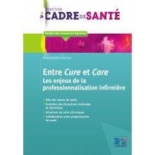 ENTRE CURE ET CARE Les enjeux de la professionnalisation infirmière